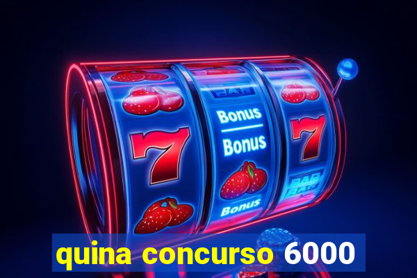 quina concurso 6000